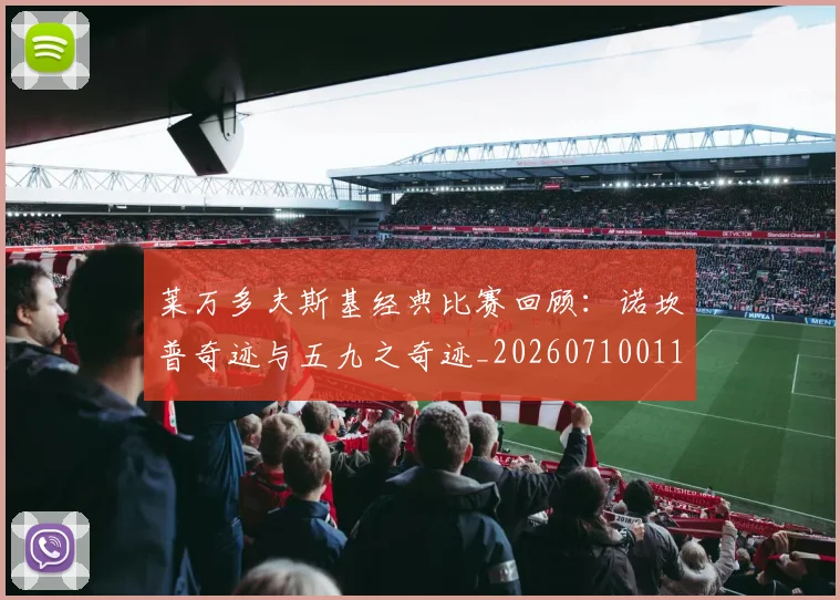 莱万多夫斯基经典比赛回顾:诺坎普奇迹与五九之奇迹_20260710011535